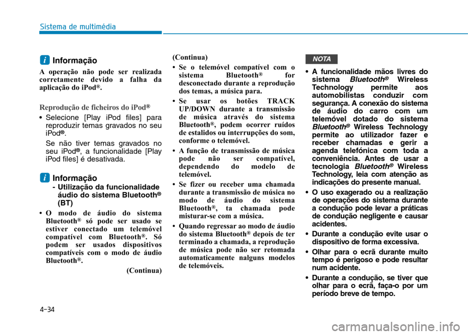 Hyundai Ioniq Electric 2017  Manual do proprietário (in Portuguese) Informação 
A operação não pode ser realizada 
corretamente devido a falha da
aplicação do iPod ®
.
Reprodução de ficheiros do iPod®
 Selecione [Play iPod files] para reproduzir temas grava
