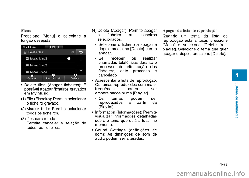 Hyundai Ioniq Electric 2017  Manual do proprietário (in Portuguese) Menu
Pressione [Menu] e selecione a função desejada. 
 Delete files (Apagar ficheiros): Épossível apagar ficheiros gravados em My Music.
(1) File (Ficheiro): Permite selecionar o ficheiro gravado.