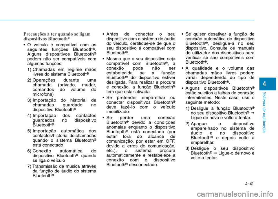 Hyundai Ioniq Electric 2017 Manual do proprietário (in Portuguese) 4-41
Sistema de multimédia
4
Precauções a ter quando se ligam
dispositivos Bluetooth®
O veículo é compatível com as
seguintes funções Bluetooth ®
.
Alguns dispositivos Bluetooth ®
podem n Hyundai Ioniq Electric 2017 Manual do proprietário (in Portuguese) 4-41
Sistema de multimédia
4
Precauções a ter quando se ligam
dispositivos Bluetooth®
O veículo é compatível com as
seguintes funções Bluetooth ®
.
Alguns dispositivos Bluetooth ®
podem n