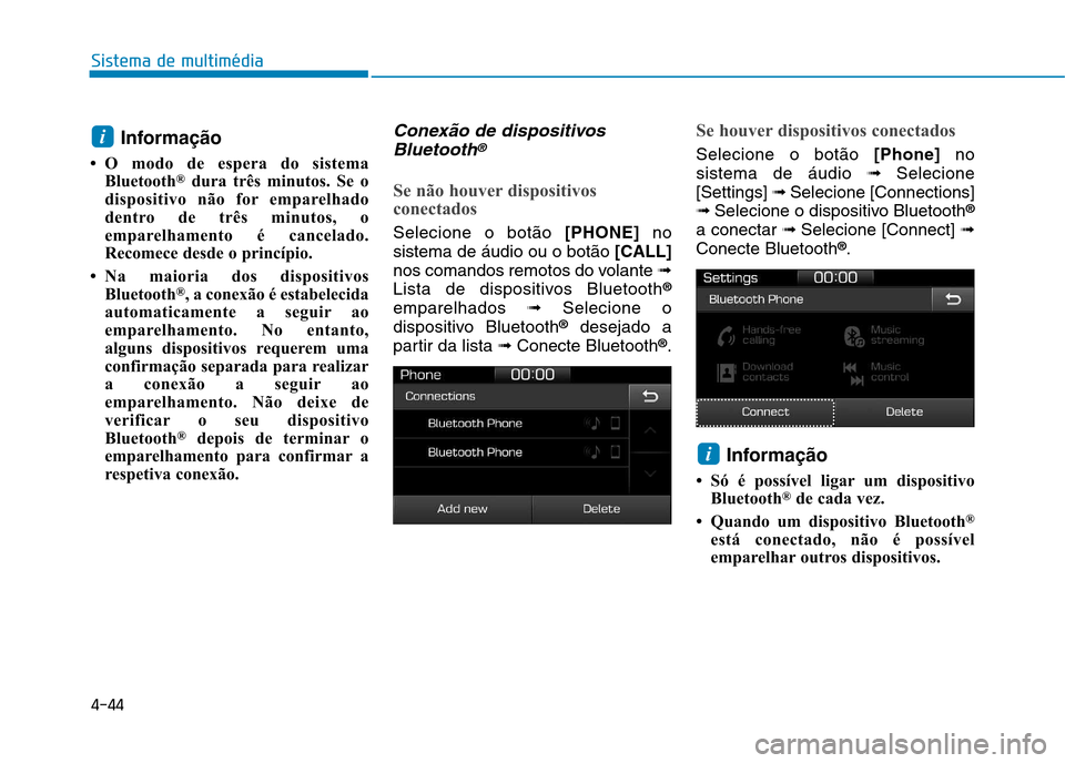 Hyundai Ioniq Electric 2017 Manual do proprietário (in Portuguese) 4-44
Sistema de multimédia
Informação
O modo de espera do sistema Bluetooth ®
dura três minutos. Se o
dispositivo não for emparelhado
dentro de três minutos, o
emparelhamento é cancelado.
R Hyundai Ioniq Electric 2017 Manual do proprietário (in Portuguese) 4-44
Sistema de multimédia
Informação
O modo de espera do sistema Bluetooth ®
dura três minutos. Se o
dispositivo não for emparelhado
dentro de três minutos, o
emparelhamento é cancelado.
R