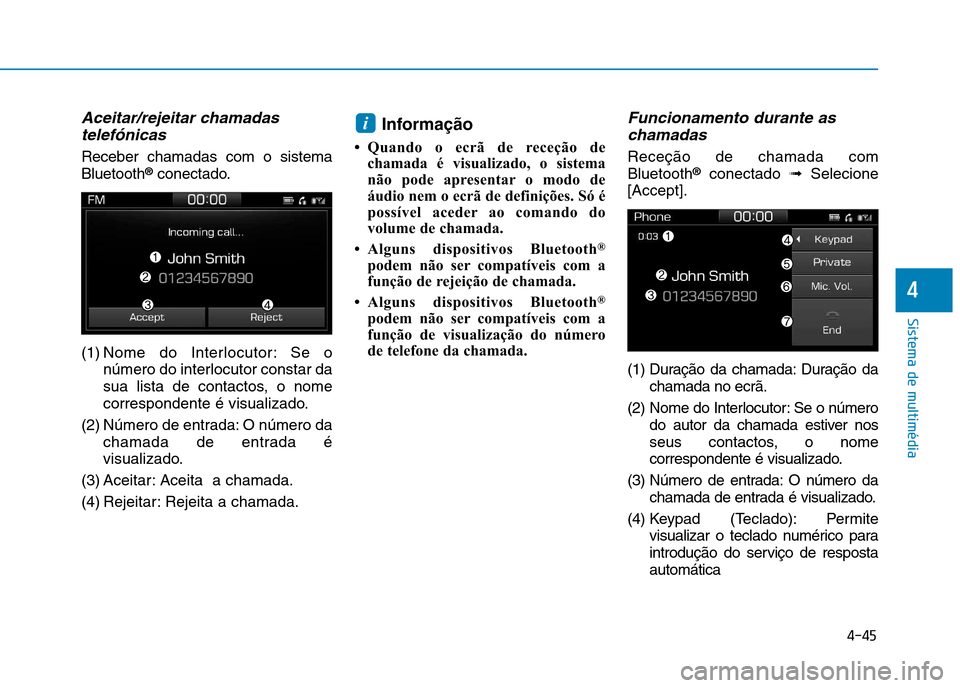 Hyundai Ioniq Electric 2017 Manual do proprietário (in Portuguese) 4-45
Sistema de multimédia
4
Aceitar/rejeitar chamadastelefónicas
Receber chamadas com o sistema Bluetooth ®
conectado.
(1) Nome do Interlocutor: Se o número do interlocutor constar da
sua lista d Hyundai Ioniq Electric 2017 Manual do proprietário (in Portuguese) 4-45
Sistema de multimédia
4
Aceitar/rejeitar chamadastelefónicas
Receber chamadas com o sistema Bluetooth ®
conectado.
(1) Nome do Interlocutor: Se o número do interlocutor constar da
sua lista d