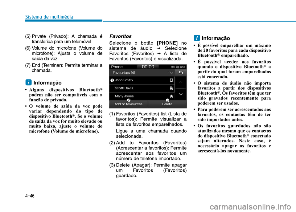 Hyundai Ioniq Electric 2017 Manual do proprietário (in Portuguese) 4-46
Sistema de multimédia
(5) Private (Privado): A chamada étransferida para um telemóvel
(6) Volume do microfone (Volume do microfone): Ajusta o volume de
saída da voz.
(7) End (Terminar): Perm Hyundai Ioniq Electric 2017 Manual do proprietário (in Portuguese) 4-46
Sistema de multimédia
(5) Private (Privado): A chamada étransferida para um telemóvel
(6) Volume do microfone (Volume do microfone): Ajusta o volume de
saída da voz.
(7) End (Terminar): Perm
