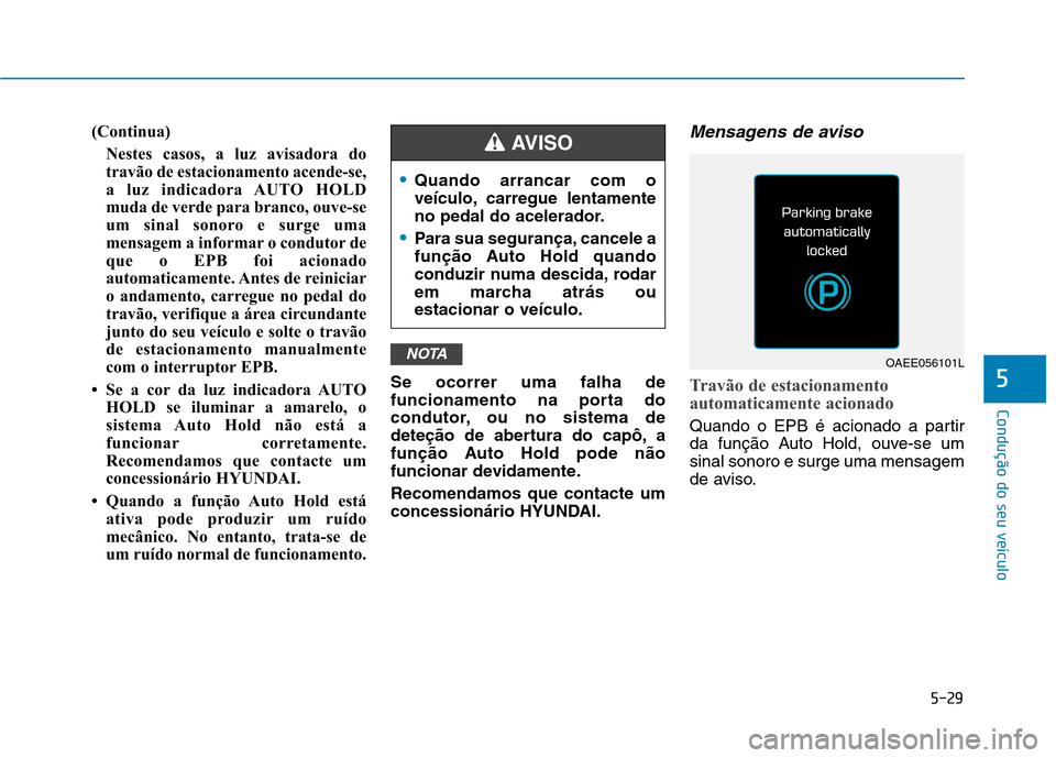 Hyundai Ioniq Electric 2017  Manual do proprietário (in Portuguese) 5-29
Condução do seu veículo
5
(Continua)Nestes casos, a luz avisadora do 
travão de estacionamento acende-se,
a luz indicadora AUTO HOLD
muda de verde para branco, ouve-se
um sinal sonoro e surge