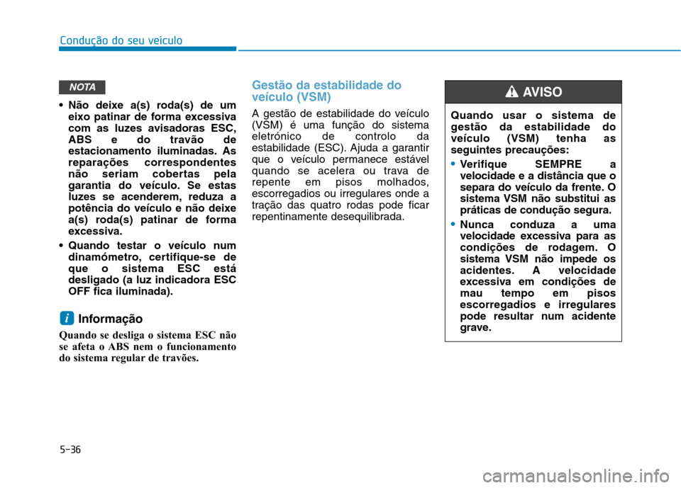 Hyundai Ioniq Electric 2017 Manual do proprietário (in Portuguese) 5-36
Condução do seu veículo
Não deixe a(s) roda(s) de umeixo patinar de forma excessiva
com as luzes avisadoras ESC,
ABS e do travão de
estacionamento iluminadas. Asreparações correspondente Hyundai Ioniq Electric 2017 Manual do proprietário (in Portuguese) 5-36
Condução do seu veículo
Não deixe a(s) roda(s) de umeixo patinar de forma excessiva
com as luzes avisadoras ESC,
ABS e do travão de
estacionamento iluminadas. Asreparações correspondente