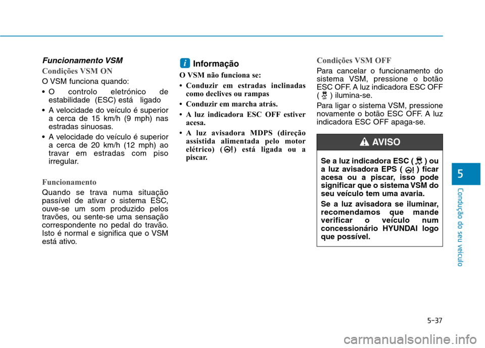 Hyundai Ioniq Electric 2017 Manual do proprietário (in Portuguese) 5-37
Condução do seu veículo
5
Funcionamento VSM
Condições VSM ON
O VSM funciona quando:
O controlo eletrónico deestabilidade (ESC) está ligado
A velocidade do veículo é superior a cerc Hyundai Ioniq Electric 2017 Manual do proprietário (in Portuguese) 5-37
Condução do seu veículo
5
Funcionamento VSM
Condições VSM ON
O VSM funciona quando:
O controlo eletrónico deestabilidade (ESC) está ligado
A velocidade do veículo é superior a cerc