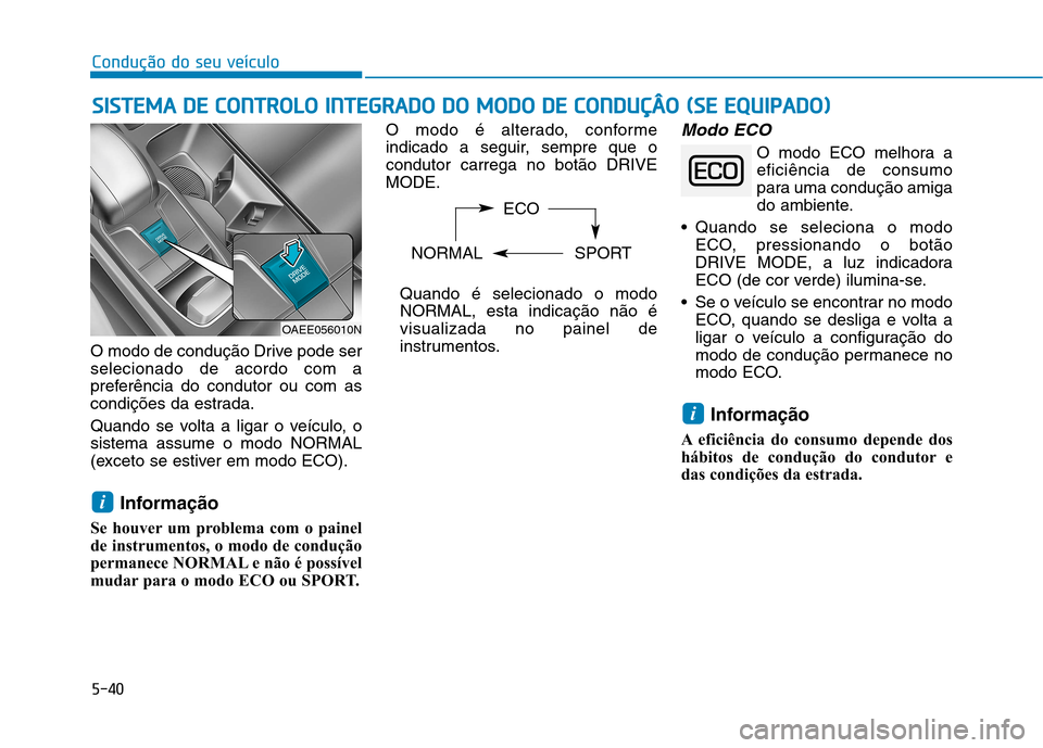 Hyundai Ioniq Electric 2017 Manual do proprietário (in Portuguese) 5-40
Condução do seu veículo
O modo de condução Drive pode ser selecionado de acordo com a
preferência do condutor ou com as
condições da estrada.
Quando se volta a ligar o veículo, o sistem Hyundai Ioniq Electric 2017 Manual do proprietário (in Portuguese) 5-40
Condução do seu veículo
O modo de condução Drive pode ser selecionado de acordo com a
preferência do condutor ou com as
condições da estrada.
Quando se volta a ligar o veículo, o sistem