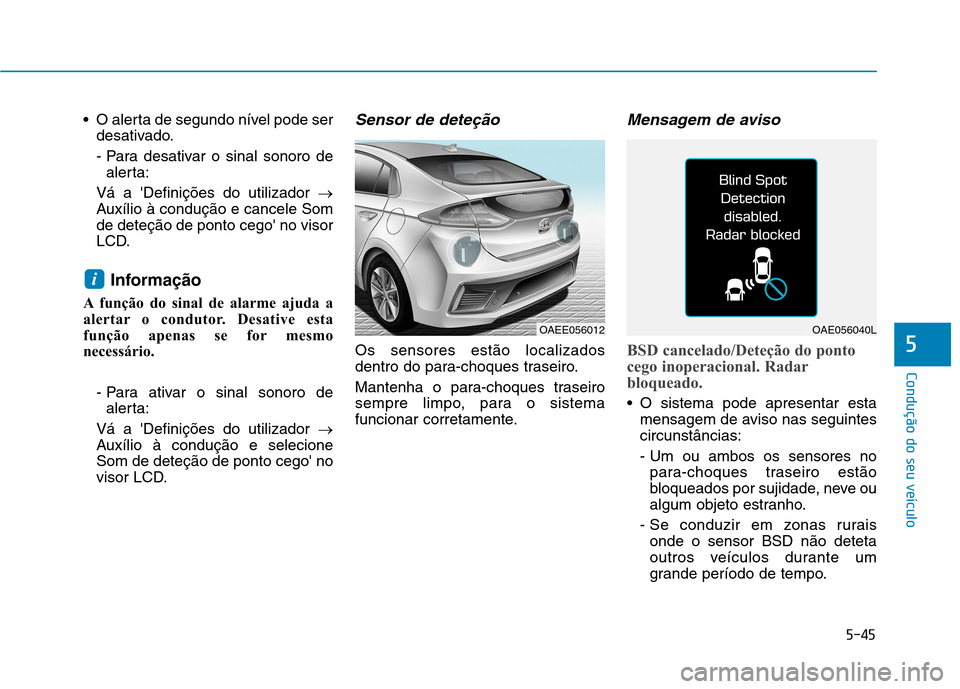 Hyundai Ioniq Electric 2017  Manual do proprietário (in Portuguese) 5-45
Condução do seu veículo
5
 O alerta de segundo nível pode serdesativado. 
- Para desativar o sinal sonoro dealerta:
Vá a Definições do utilizador  �
Auxílio à condução e cancele Som d