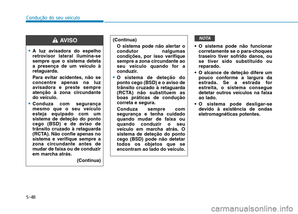 Hyundai Ioniq Electric 2017  Manual do proprietário (in Portuguese) 5-48
Condução do seu veículo
 O sistema pode não funcionarcorretamente se o para-choques 
traseiro tiver sofrido danos, ouse tiver sido substituído oureparado.
 O alcance de deteção difere um p