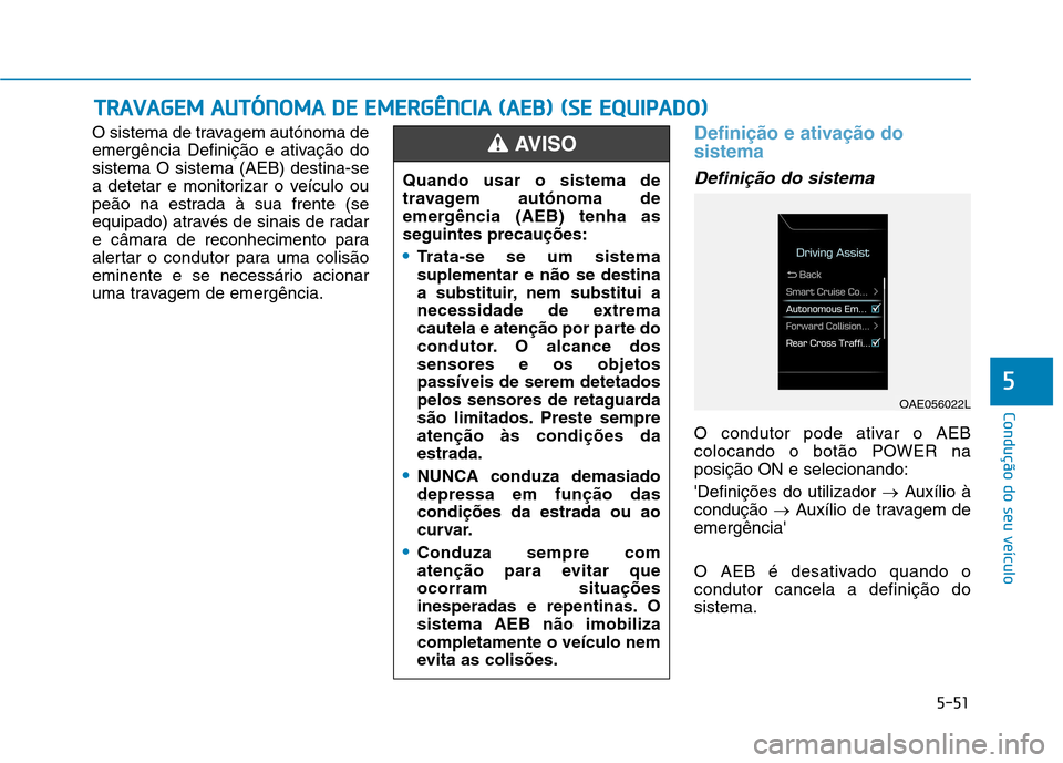 Hyundai Ioniq Electric 2017  Manual do proprietário (in Portuguese) 5-51
Condução do seu veículo
5
O sistema de travagem autónoma de 
emergência Definição e ativação dosistema O sistema (AEB) destina-se
a detetar e monitorizar o veículo ou
peão na estrada 