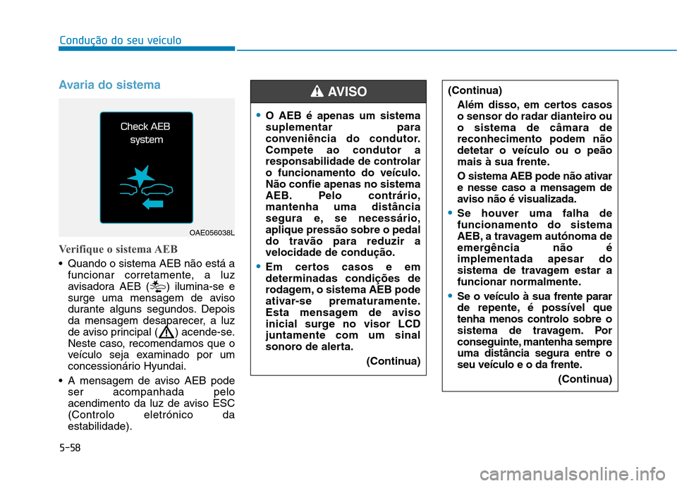 Hyundai Ioniq Electric 2017 Manual do proprietário (in Portuguese) 5-58
Condução do seu veículo
Avaria do sistema
Verifique o sistema AEB
Quando o sistema AEB não está afuncionar corretamente, a luz
avisadora AEB ( ) ilumina-se e
surge uma mensagem de aviso
du Hyundai Ioniq Electric 2017 Manual do proprietário (in Portuguese) 5-58
Condução do seu veículo
Avaria do sistema
Verifique o sistema AEB
Quando o sistema AEB não está afuncionar corretamente, a luz
avisadora AEB ( ) ilumina-se e
surge uma mensagem de aviso
du