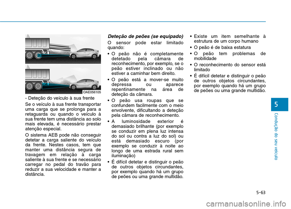 Hyundai Ioniq Electric 2017 Manual do proprietário (in Portuguese) 5-63
Condução do seu veículo
5
- Deteção do veículo à sua frente
Se o veículo à sua frente transportar
uma carga que se prolonga para a
retaguarda ou quando o veículo àsua frente tem uma Hyundai Ioniq Electric 2017 Manual do proprietário (in Portuguese) 5-63
Condução do seu veículo
5
- Deteção do veículo à sua frente
Se o veículo à sua frente transportar
uma carga que se prolonga para a
retaguarda ou quando o veículo àsua frente tem uma