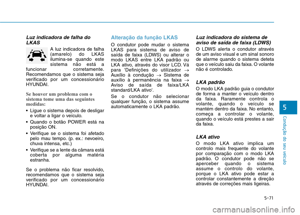 Hyundai Ioniq Electric 2017 Manual do proprietário (in Portuguese) 5-71
Condução do seu veículo
5
Luz indicadora de falha doLKAS
A luz indicadora de falha (amarelo) do LKASilumina-se quando estesistema não está a
funcionar corretamente.Recomendamos que o sistema Hyundai Ioniq Electric 2017 Manual do proprietário (in Portuguese) 5-71
Condução do seu veículo
5
Luz indicadora de falha doLKAS
A luz indicadora de falha (amarelo) do LKASilumina-se quando estesistema não está a
funcionar corretamente.Recomendamos que o sistema