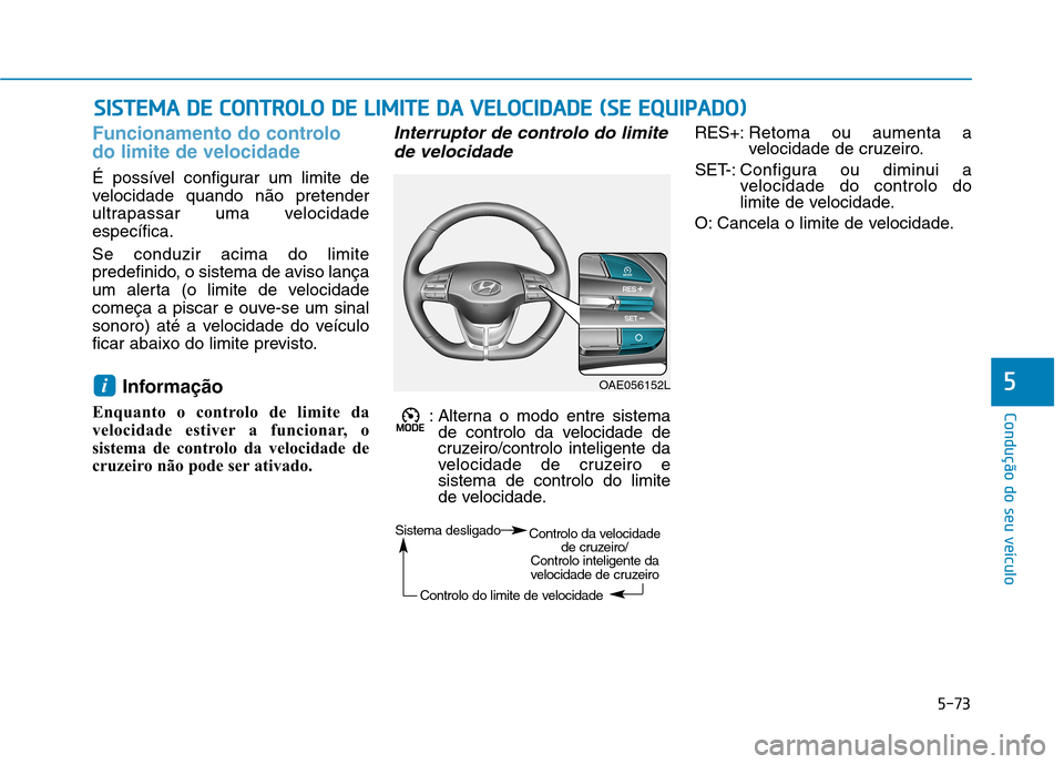 Hyundai Ioniq Electric 2017 Manual do proprietário (in Portuguese) 5-73
Condução do seu veículo
5
Funcionamento do controlo do limite de velocidade
É possível configurar um limite de
velocidade quando não pretender
ultrapassar uma velocidadeespecífica. Se con Hyundai Ioniq Electric 2017 Manual do proprietário (in Portuguese) 5-73
Condução do seu veículo
5
Funcionamento do controlo do limite de velocidade
É possível configurar um limite de
velocidade quando não pretender
ultrapassar uma velocidadeespecífica. Se con