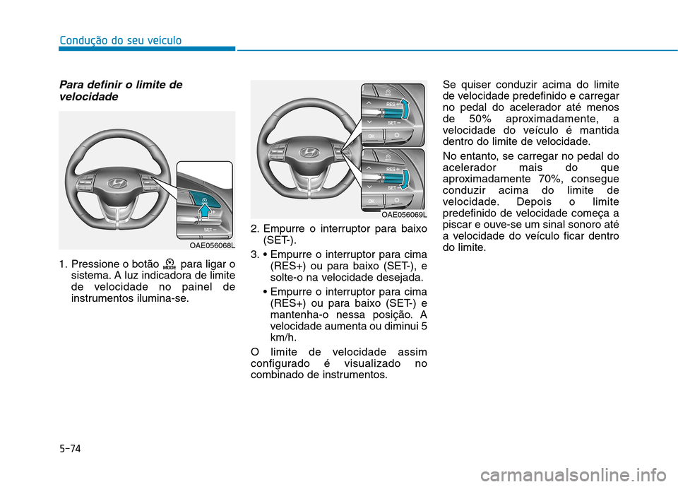 Hyundai Ioniq Electric 2017 Manual do proprietário (in Portuguese) 5-74
Condução do seu veículo
Para definir o limite develocidade
1. Pressione o botão para ligar o sistema. A luz indicadora de limite
de velocidade no painel de
instrumentos ilumina-se. 2. Empur Hyundai Ioniq Electric 2017 Manual do proprietário (in Portuguese) 5-74
Condução do seu veículo
Para definir o limite develocidade
1. Pressione o botão para ligar o sistema. A luz indicadora de limite
de velocidade no painel de
instrumentos ilumina-se. 2. Empur