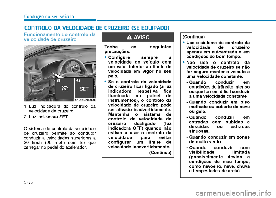 Hyundai Ioniq Electric 2017 Manual do proprietário (in Portuguese) 5-76
Condução do seu veículo
Funcionamento do controlo da
velocidade de cruzeiro
1. Luz indicadora do controlo davelocidade de cruzeiro
2. Luz indicadora SET
O sistema de controlo da velocidade
Hyundai Ioniq Electric 2017 Manual do proprietário (in Portuguese) 5-76
Condução do seu veículo
Funcionamento do controlo da
velocidade de cruzeiro
1. Luz indicadora do controlo davelocidade de cruzeiro
2. Luz indicadora SET
O sistema de controlo da velocidade