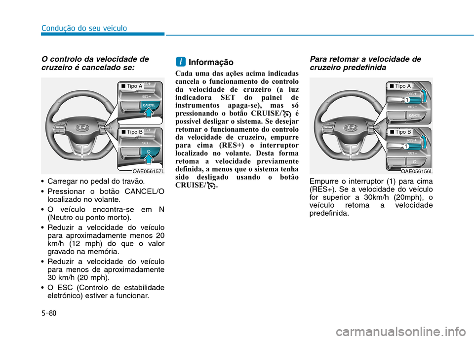 Hyundai Ioniq Electric 2017 Manual do proprietário (in Portuguese) 5-80
Condução do seu veículo
O controlo da velocidade decruzeiro é cancelado se:
Carregar no pedal do travão.
Pressionar o botão CANCEL/O localizado no volante.
O veículo encontra-se em N ( Hyundai Ioniq Electric 2017 Manual do proprietário (in Portuguese) 5-80
Condução do seu veículo
O controlo da velocidade decruzeiro é cancelado se:
Carregar no pedal do travão.
Pressionar o botão CANCEL/O localizado no volante.
O veículo encontra-se em N (