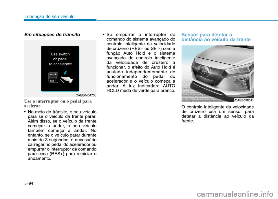 Hyundai Ioniq Electric 2017 Manual do proprietário (in Portuguese) 5-94
Condução do seu veículo
Em situações de trânsito
Use o interruptor ou o pedal para
acelerar
No meio do trânsito, o seu veículopara se o veículo da frente parar.
Além disso, se o veí Hyundai Ioniq Electric 2017 Manual do proprietário (in Portuguese) 5-94
Condução do seu veículo
Em situações de trânsito
Use o interruptor ou o pedal para
acelerar
No meio do trânsito, o seu veículopara se o veículo da frente parar.
Além disso, se o veí