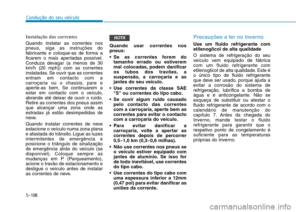 Hyundai Ioniq Electric 2017 Manual do proprietário (in Portuguese) 5-108
Condução do seu veículo
Instalação das correntes
Quando instalar as correntes nos
pneus, siga as instruções do
fabricante e coloque-as de forma a
ficarem o mais apertadas possível.
Cond Hyundai Ioniq Electric 2017 Manual do proprietário (in Portuguese) 5-108
Condução do seu veículo
Instalação das correntes
Quando instalar as correntes nos
pneus, siga as instruções do
fabricante e coloque-as de forma a
ficarem o mais apertadas possível.
Cond