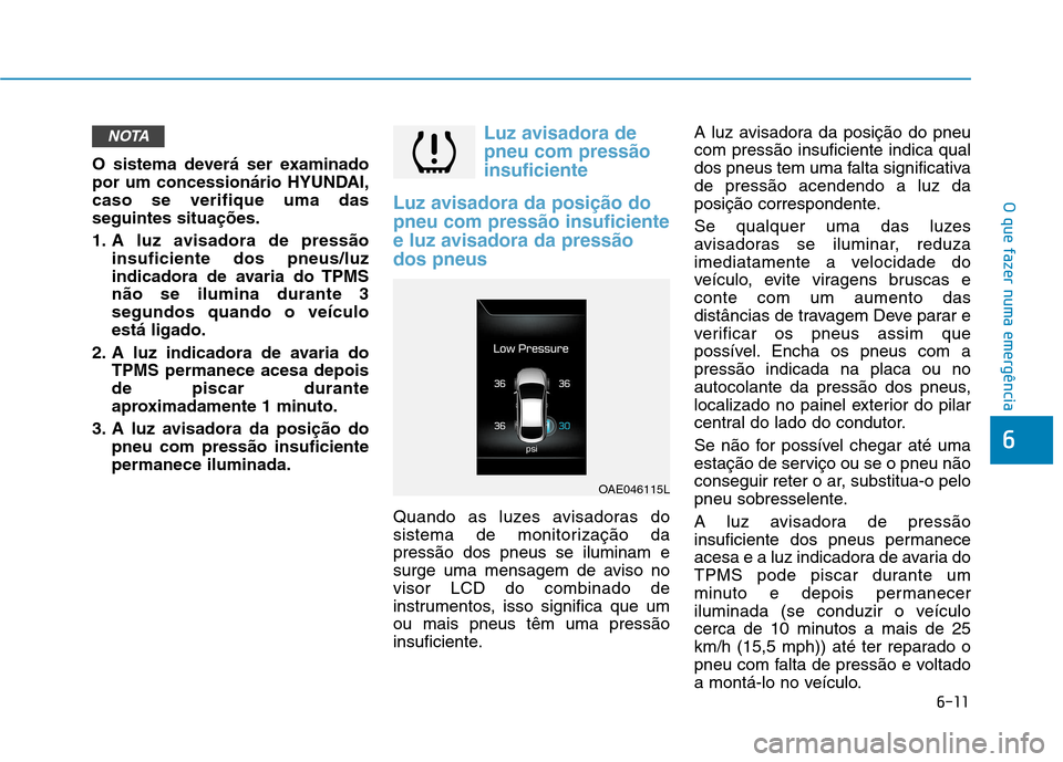 Hyundai Ioniq Electric 2017 Manual do proprietário (in Portuguese) 6-11
O que fazer numa emergência
6
O sistema deverá ser examinado
por um concessionário HYUNDAI,caso se verifique uma dasseguintes situações.
1. A luz avisadora de pressãoinsuficiente dos pneu Hyundai Ioniq Electric 2017 Manual do proprietário (in Portuguese) 6-11
O que fazer numa emergência
6
O sistema deverá ser examinado
por um concessionário HYUNDAI,caso se verifique uma dasseguintes situações.
1. A luz avisadora de pressãoinsuficiente dos pneu
