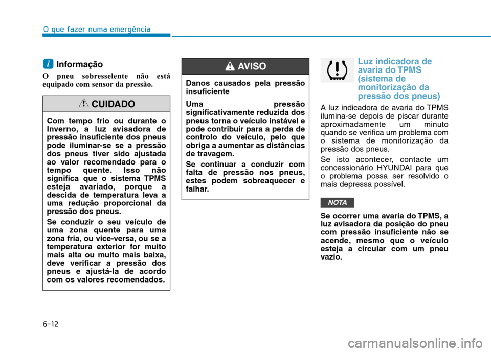 Hyundai Ioniq Electric 2017 Manual do proprietário (in Portuguese) 6-12
O que fazer numa emergência
Informação
O pneu sobresselente não está
equipado com sensor da pressão.Luz indicadora de avaria do TPMS (sistema demonitorização da
pressão dos pneus)
A lu Hyundai Ioniq Electric 2017 Manual do proprietário (in Portuguese) 6-12
O que fazer numa emergência
Informação
O pneu sobresselente não está
equipado com sensor da pressão.Luz indicadora de avaria do TPMS (sistema demonitorização da
pressão dos pneus)
A lu