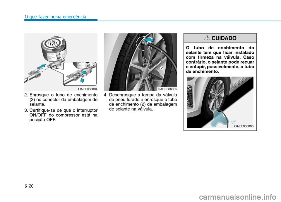 Hyundai Ioniq Electric 2017 Manual do proprietário (in Portuguese) 6-20
O que fazer numa emergência
2. Enrosque o tubo de enchimento(2) no conector da embalagem de
selante.
3. Certifique-se de que o interruptor ON/OFF do compressor está na
posição OFF. 4. Desenr Hyundai Ioniq Electric 2017 Manual do proprietário (in Portuguese) 6-20
O que fazer numa emergência
2. Enrosque o tubo de enchimento(2) no conector da embalagem de
selante.
3. Certifique-se de que o interruptor ON/OFF do compressor está na
posição OFF. 4. Desenr