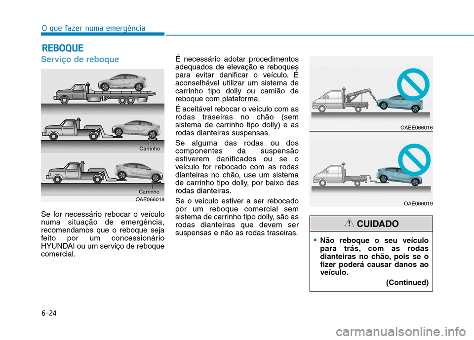 Hyundai Ioniq Electric 2017 Manual do proprietário (in Portuguese) 6-24
O que fazer numa emergência
Serviço de reboque
Se for necessário rebocar o veÃculo
numa situação de emergência,recomendamos que o reboque seja
feito por um concessionário
HYUNDAI ou um s Hyundai Ioniq Electric 2017 Manual do proprietário (in Portuguese) 6-24
O que fazer numa emergência
Serviço de reboque
Se for necessário rebocar o veÃculo
numa situação de emergência,recomendamos que o reboque seja
feito por um concessionário
HYUNDAI ou um s