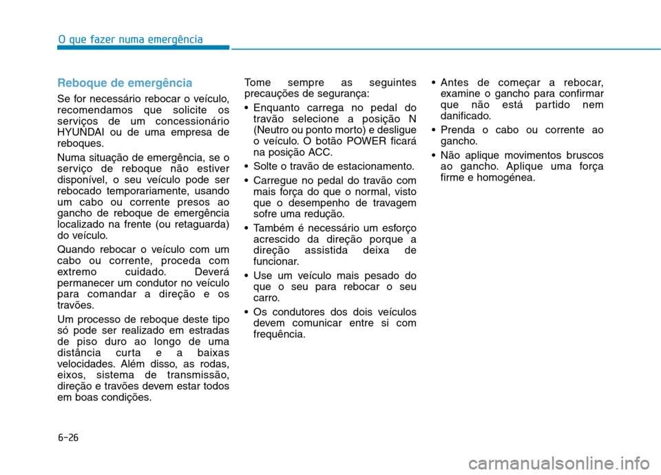 Hyundai Ioniq Electric 2017 Manual do proprietário (in Portuguese) 6-26
O que fazer numa emergência
Reboque de emergência
Se for necessário rebocar o veÃculo, recomendamos que solicite os
serviços de um concessionário
HYUNDAI ou de uma empresa de
reboques. Numa Hyundai Ioniq Electric 2017 Manual do proprietário (in Portuguese) 6-26
O que fazer numa emergência
Reboque de emergência
Se for necessário rebocar o veÃculo, recomendamos que solicite os
serviços de um concessionário
HYUNDAI ou de uma empresa de
reboques. Numa