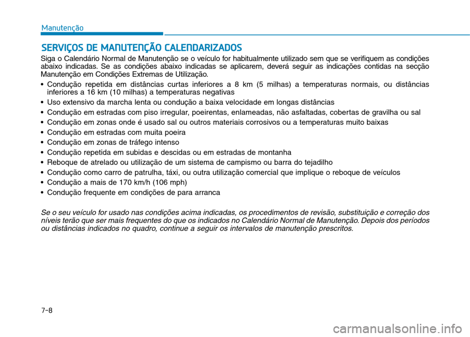 Hyundai Ioniq Electric 2017 Manual do proprietário (in Portuguese) SSEE RR VV IIÇÇ OO SS DD EE MM AANN UU TTEENN ÇÇÃÃ OO CC AA LLEE NN DDAA RRIIZZ AA DDOO SS
Siga o Calendário Normal de Manutenção se o veículo for habitualmente utilizado sem que se veri Hyundai Ioniq Electric 2017 Manual do proprietário (in Portuguese) SSEE RR VV IIÇÇ OO SS DD EE MM AANN UU TTEENN ÇÇÃÃ OO CC AA LLEE NN DDAA RRIIZZ AA DDOO SS
Siga o Calendário Normal de Manutenção se o veículo for habitualmente utilizado sem que se veri