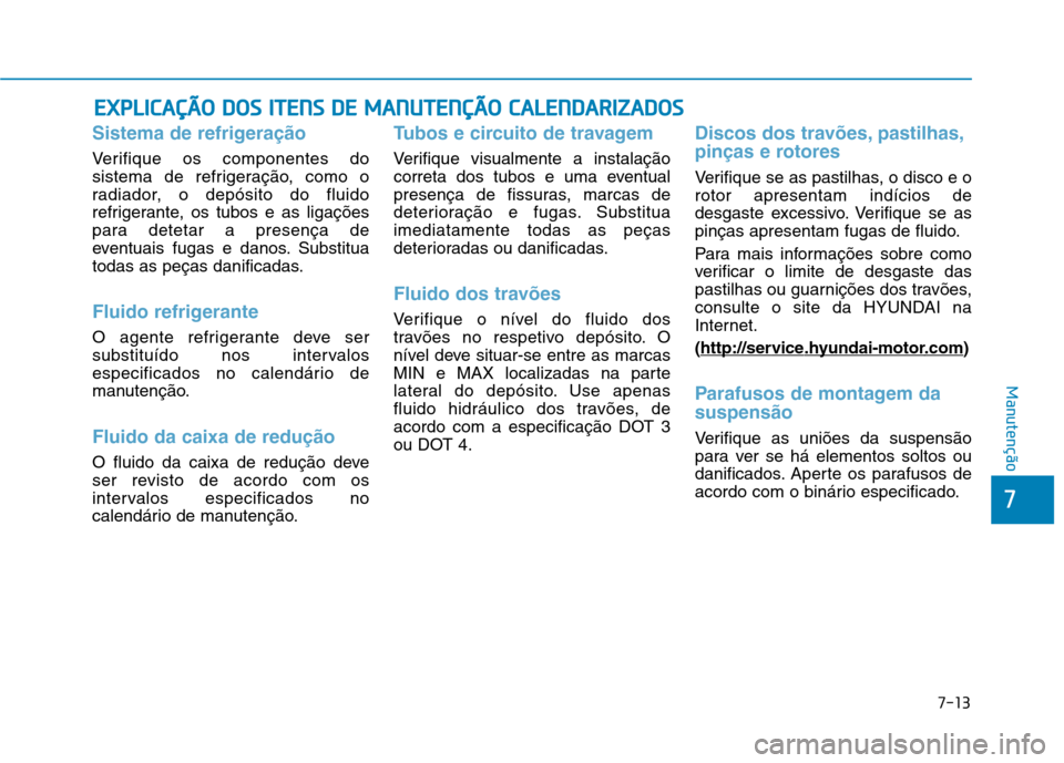 Hyundai Ioniq Electric 2017 Manual do proprietário (in Portuguese) 7-13
7
Manutenção
EEXX PPLLIICC AA ÇÇÃÃ OO DD OO SS IITT EENN SS DD EE MM AANN UU TTEENN ÇÇÃÃ OO CC AA LLEE NN DDAA RRIIZZ AA DDOO SS
Sistema de refrigeração
Verifique os componente Hyundai Ioniq Electric 2017 Manual do proprietário (in Portuguese) 7-13
7
Manutenção
EEXX PPLLIICC AA ÇÇÃÃ OO DD OO SS IITT EENN SS DD EE MM AANN UU TTEENN ÇÇÃÃ OO CC AA LLEE NN DDAA RRIIZZ AA DDOO SS
Sistema de refrigeração
Verifique os componente
