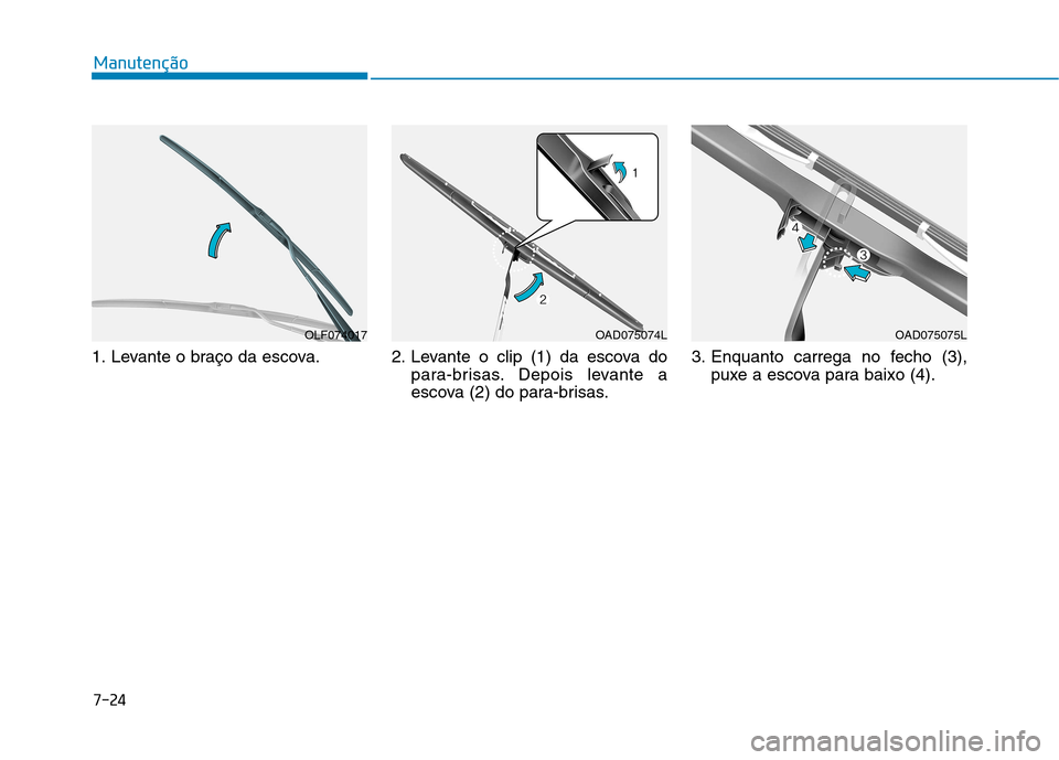 Hyundai Ioniq Electric 2017 Manual do proprietário (in Portuguese) 7-24
Manutenção
1. Levante o braço da escova. 2. Levante o clip (1) da escova dopara-brisas. Depois levante a
escova (2) do para-brisas.3. Enquanto carrega no fecho (3),
puxe a escova para baixo ( Hyundai Ioniq Electric 2017 Manual do proprietário (in Portuguese) 7-24
Manutenção
1. Levante o braço da escova. 2. Levante o clip (1) da escova dopara-brisas. Depois levante a
escova (2) do para-brisas.3. Enquanto carrega no fecho (3),
puxe a escova para baixo (