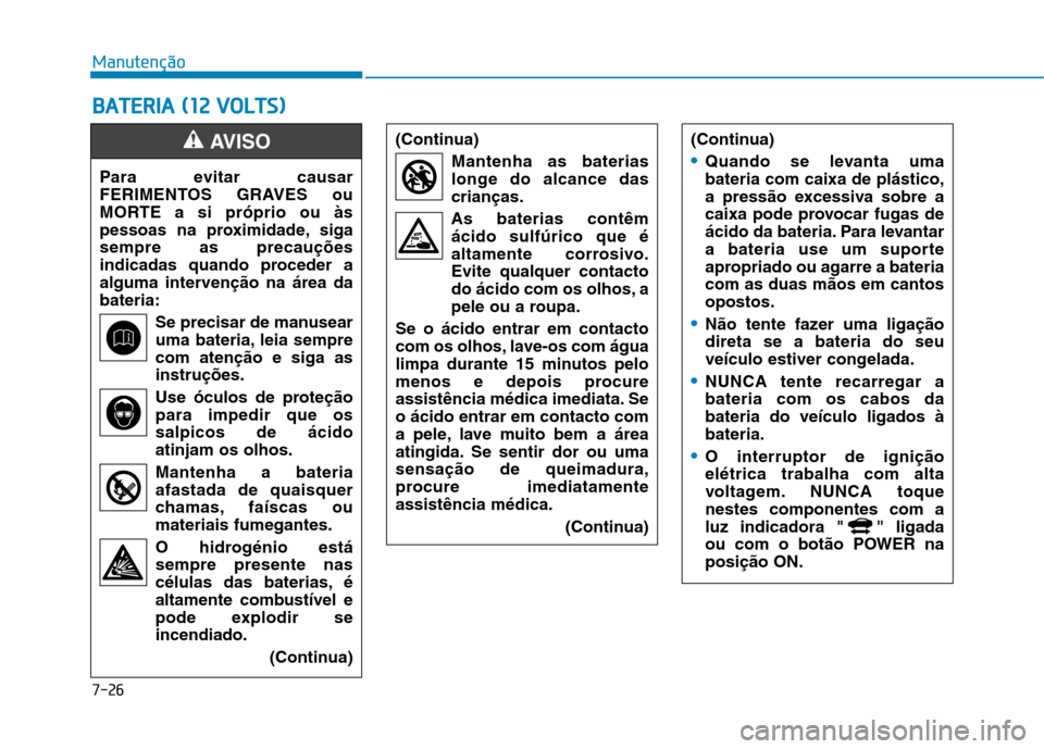 Hyundai Ioniq Electric 2017 Manual do proprietário (in Portuguese) 7-26
ManutençãoB
B AA TTEERR IIAA (( 11 22 VV OO LLTT SS))
Para evitar causar
FERIMENTOS GRAVES ou
MORTE a si próprio ou às
pessoas na proximidade, sigasempre as precauções
indicadas quando Hyundai Ioniq Electric 2017 Manual do proprietário (in Portuguese) 7-26
ManutençãoB
B AA TTEERR IIAA (( 11 22 VV OO LLTT SS))
Para evitar causar
FERIMENTOS GRAVES ou
MORTE a si próprio ou às
pessoas na proximidade, sigasempre as precauções
indicadas quando