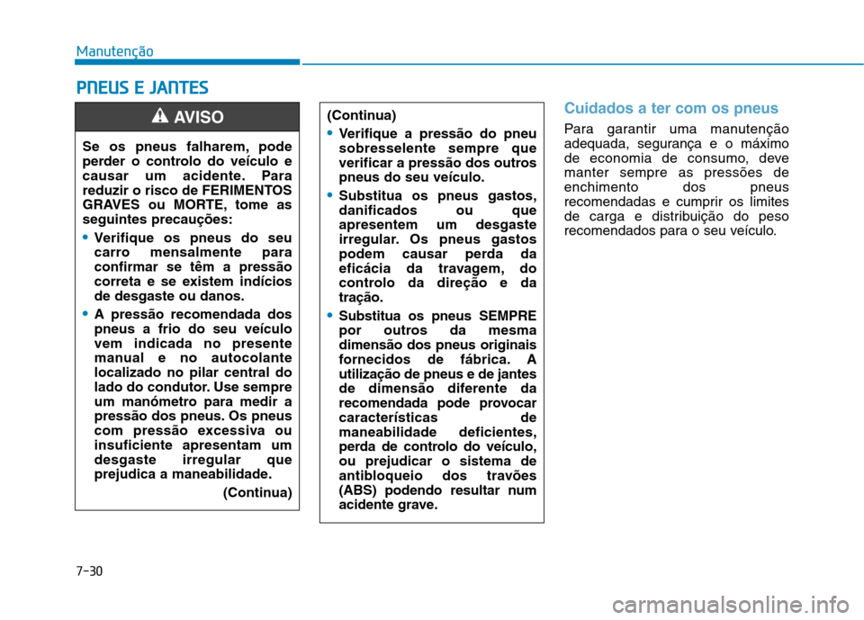 Hyundai Ioniq Electric 2017 Manual do proprietário (in Portuguese) 7-30
ManutençãoP
P NN EEUU SS EE JJ AA NN TTEESS
Cuidados a ter com os pneus
Para garantir uma manutenção
adequada, segurança e o máximo
de economia de consumo, devemanter sempre as pressõe Hyundai Ioniq Electric 2017 Manual do proprietário (in Portuguese) 7-30
ManutençãoP
P NN EEUU SS EE JJ AA NN TTEESS
Cuidados a ter com os pneus
Para garantir uma manutenção
adequada, segurança e o máximo
de economia de consumo, devemanter sempre as pressõe