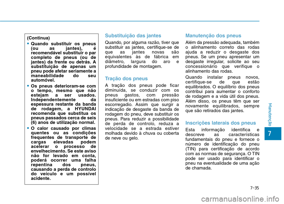 Hyundai Ioniq Electric 2017 Manual do proprietário (in Portuguese) 7-35
7
Manutenção
Substituição das jantes
Quando, por alguma razão, tiver que
substituir as jantes, certifique-se de
que as jantes novas são
equivalentes às de fábrica em
diâmetro, largura d Hyundai Ioniq Electric 2017 Manual do proprietário (in Portuguese) 7-35
7
Manutenção
Substituição das jantes
Quando, por alguma razão, tiver que
substituir as jantes, certifique-se de
que as jantes novas são
equivalentes às de fábrica em
diâmetro, largura d