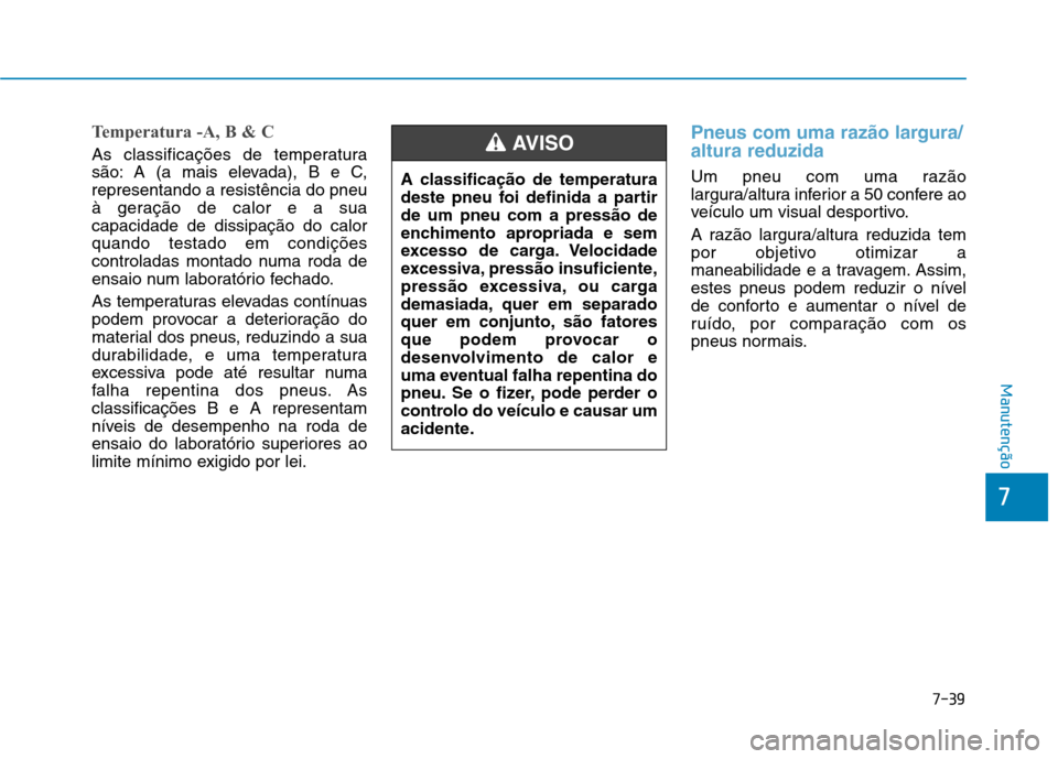 Hyundai Ioniq Electric 2017 Manual do proprietário (in Portuguese) 7-39
7
Manutenção
Temperatura -A, B & C
As classificações de temperatura
são: A (a mais elevada), B e C,representando a resistência do pneu
à geração de calor e a suacapacidade de dissipaç Hyundai Ioniq Electric 2017 Manual do proprietário (in Portuguese) 7-39
7
Manutenção
Temperatura -A, B & C
As classificações de temperatura
são: A (a mais elevada), B e C,representando a resistência do pneu
à geração de calor e a suacapacidade de dissipaç