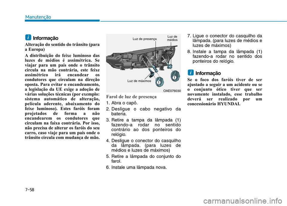Hyundai Ioniq Electric 2017 Manual do proprietário (in Portuguese) 7-58
Manutenção
Informação
Alteração do sentido do trânsito (para
a Europa)
A distribuição do feixe luminoso das
luzes de médios é assimétrica. Se
viajar para um país onde o trânsito
Hyundai Ioniq Electric 2017 Manual do proprietário (in Portuguese) 7-58
Manutenção
Informação
Alteração do sentido do trânsito (para
a Europa)
A distribuição do feixe luminoso das
luzes de médios é assimétrica. Se
viajar para um país onde o trânsito