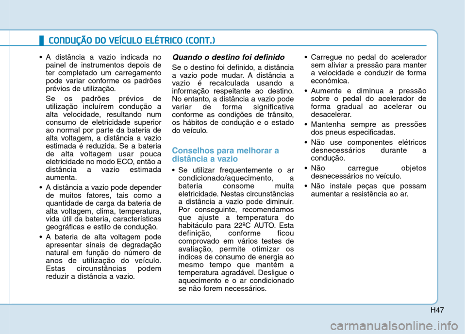 Hyundai Ioniq Electric 2017 Manual do proprietário (in Portuguese) H47
CCOO NNDDUU ÇÇÃÃ OO DD OO VV EEÍÍCC UU LLOO EE LLÉÉ TT RR IICC OO (( CC OO NNTT..))
A distância a vazio indicada no
painel de instrumentos depois de ter completado um carregament Hyundai Ioniq Electric 2017 Manual do proprietário (in Portuguese) H47
CCOO NNDDUU ÇÇÃÃ OO DD OO VV EEÍÍCC UU LLOO EE LLÉÉ TT RR IICC OO (( CC OO NNTT..))
A distância a vazio indicada no
painel de instrumentos depois de ter completado um carregament