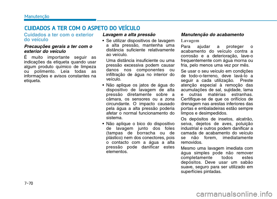 Hyundai Ioniq Electric 2017 Manual do proprietário (in Portuguese) 7-70
ManutençãoC
C UU IIDD AA DDOO SS AA TT EERR CC OO MM OO AA SSPP EETT OO DD OO VV EEÍÍCC UU LLOO
Cuidados a ter com o exterior do veículo
Precauções gerais a ter com o
exterior Hyundai Ioniq Electric 2017 Manual do proprietário (in Portuguese) 7-70
ManutençãoC
C UU IIDD AA DDOO SS AA TT EERR CC OO MM OO AA SSPP EETT OO DD OO VV EEÍÍCC UU LLOO
Cuidados a ter com o exterior do veículo
Precauções gerais a ter com o
exterior