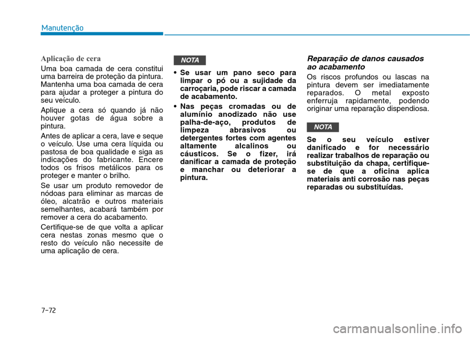 Hyundai Ioniq Electric 2017 Manual do proprietário (in Portuguese) 7-72
Manutenção
Aplicação de cera
Uma boa camada de cera constitui
uma barreira de proteção da pintura.
Mantenha uma boa camada de cera
para ajudar a proteger a pintura do
seu veículo.
Apliqu Hyundai Ioniq Electric 2017 Manual do proprietário (in Portuguese) 7-72
Manutenção
Aplicação de cera
Uma boa camada de cera constitui
uma barreira de proteção da pintura.
Mantenha uma boa camada de cera
para ajudar a proteger a pintura do
seu veículo.
Apliqu