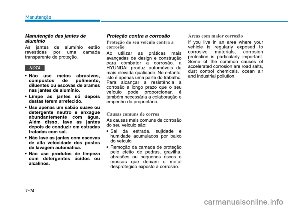 Hyundai Ioniq Electric 2017 Manual do proprietário (in Portuguese) 7-74
Manutenção
Manutenção das jantes dealumínio
As jantes de alumínio estão
revestidas por uma camada
transparente de proteção.
Não use meios abrasivos, compostos de polimento,
diluente Hyundai Ioniq Electric 2017 Manual do proprietário (in Portuguese) 7-74
Manutenção
Manutenção das jantes dealumínio
As jantes de alumínio estão
revestidas por uma camada
transparente de proteção.
Não use meios abrasivos, compostos de polimento,
diluente