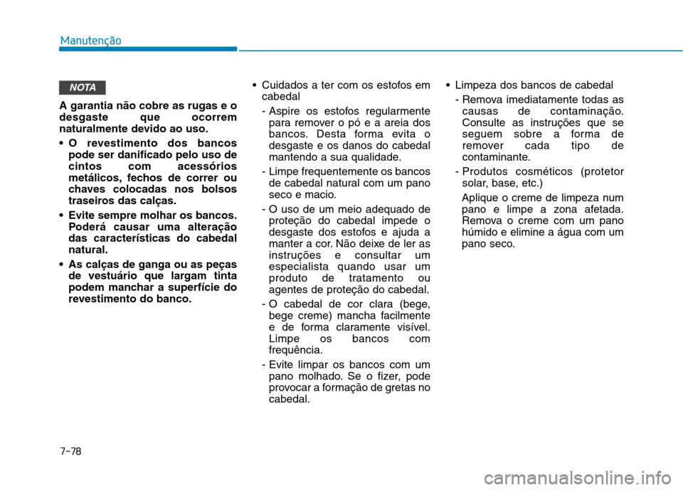 Hyundai Ioniq Electric 2017 Manual do proprietário (in Portuguese) A garantia não cobre as rugas e o desgaste que ocorrem
naturalmente devido ao uso.
O revestimento dos bancospode ser danificado pelo uso de cintos com acessórios
metálicos, fechos de correr ou
ch Hyundai Ioniq Electric 2017 Manual do proprietário (in Portuguese) A garantia não cobre as rugas e o desgaste que ocorrem
naturalmente devido ao uso.
O revestimento dos bancospode ser danificado pelo uso de cintos com acessórios
metálicos, fechos de correr ou
ch