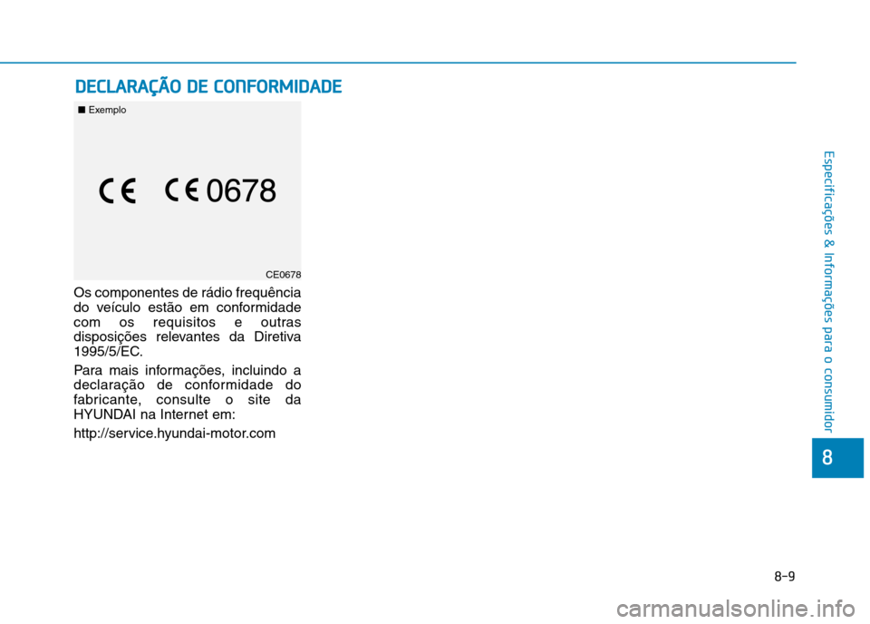 Hyundai Ioniq Electric 2017 Manual do proprietário (in Portuguese) DDEECCLLAA RRAA ÇÇÃÃ OO DD EE CC OO NNFFOO RRMM IIDD AA DDEE
8-9
8
Especificações & Informações para o consumidor
Os componentes de rádio frequência
do veículo estão em conformidade
co Hyundai Ioniq Electric 2017 Manual do proprietário (in Portuguese) DDEECCLLAA RRAA ÇÇÃÃ OO DD EE CC OO NNFFOO RRMM IIDD AA DDEE
8-9
8
Especificações & Informações para o consumidor
Os componentes de rádio frequência
do veículo estão em conformidade
co