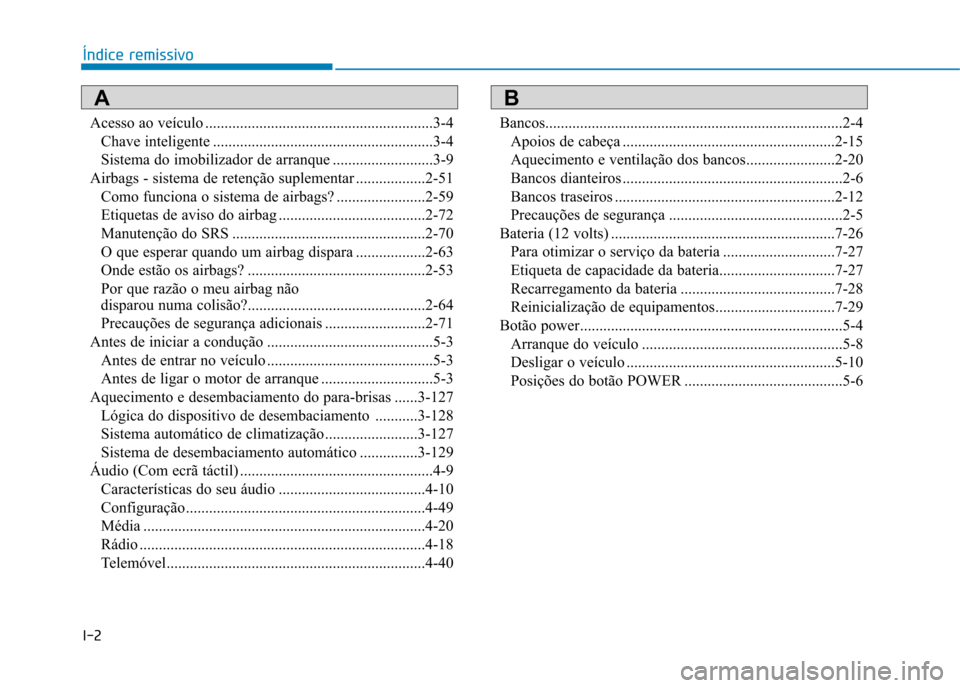 Hyundai Ioniq Electric 2017 Manual do proprietário (in Portuguese) I-2Acesso ao veículo ...........................................................3-4
Chave inteligente .........................................................3-4
Sistema do imobilizador de arranque Hyundai Ioniq Electric 2017 Manual do proprietário (in Portuguese) I-2Acesso ao veículo ...........................................................3-4
Chave inteligente .........................................................3-4
Sistema do imobilizador de arranque