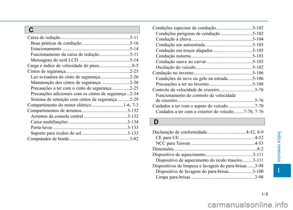 Hyundai Ioniq Electric 2017 Manual do proprietário (in Portuguese) I-3
Caixa de redução ..........................................................5-11
Boas práticas de condução.........................................5-16
Estacionamento ........................ Hyundai Ioniq Electric 2017 Manual do proprietário (in Portuguese) I-3
Caixa de redução ..........................................................5-11
Boas práticas de condução.........................................5-16
Estacionamento ........................