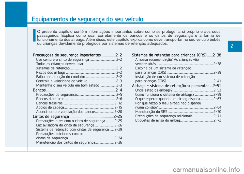Hyundai Ioniq Electric 2017 Manual do proprietário (in Portuguese) Equipamentos de segurança do seu veículo
2
Precauções de segurança importantes ..............2-2Use sempre o cinto de segurança ................................2-2
Todas as crianças devem usar Hyundai Ioniq Electric 2017 Manual do proprietário (in Portuguese) Equipamentos de segurança do seu veículo
2
Precauções de segurança importantes ..............2-2Use sempre o cinto de segurança ................................2-2
Todas as crianças devem usar