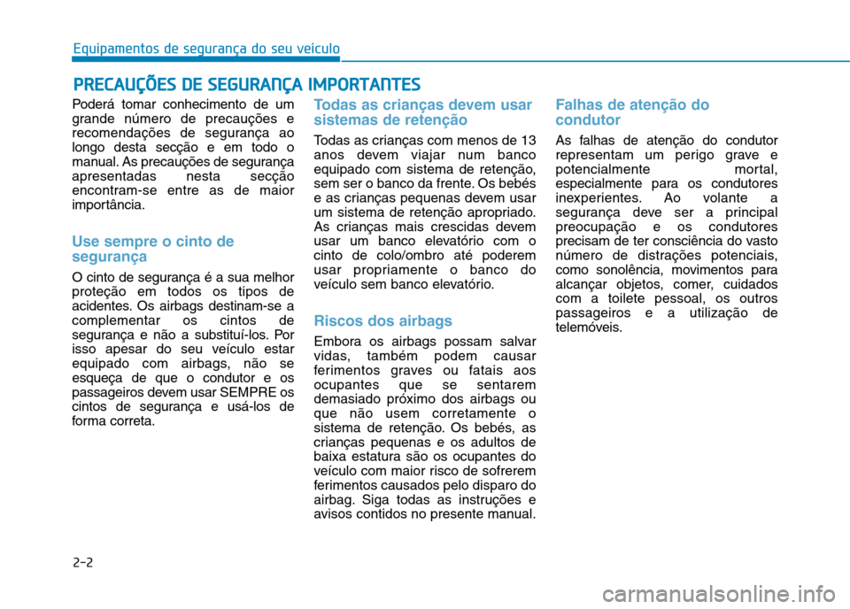 Hyundai Ioniq Electric 2017 Manual do proprietário (in Portuguese) 2-2
Poderá tomar conhecimento de um
grande número de precauções e
recomendações de segurança aolongo desta secção e em todo o
manual. As precauções de segurançaapresentadas nesta secção Hyundai Ioniq Electric 2017 Manual do proprietário (in Portuguese) 2-2
Poderá tomar conhecimento de um
grande número de precauções e
recomendações de segurança aolongo desta secção e em todo o
manual. As precauções de segurançaapresentadas nesta secção