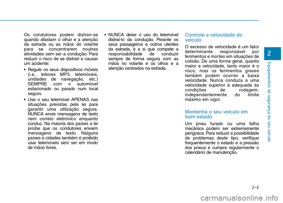 Hyundai Ioniq Electric 2017 Manual do proprietário (in Portuguese) 2-3
Equipamentos de segurança do seu veículo
Os condutores podem distrair-se
quando afastam o olhar e a atenção
da estrada ou as mãos do volante
para se concentrarem noutras
atividades sem ser a Hyundai Ioniq Electric 2017 Manual do proprietário (in Portuguese) 2-3
Equipamentos de segurança do seu veículo
Os condutores podem distrair-se
quando afastam o olhar e a atenção
da estrada ou as mãos do volante
para se concentrarem noutras
atividades sem ser a