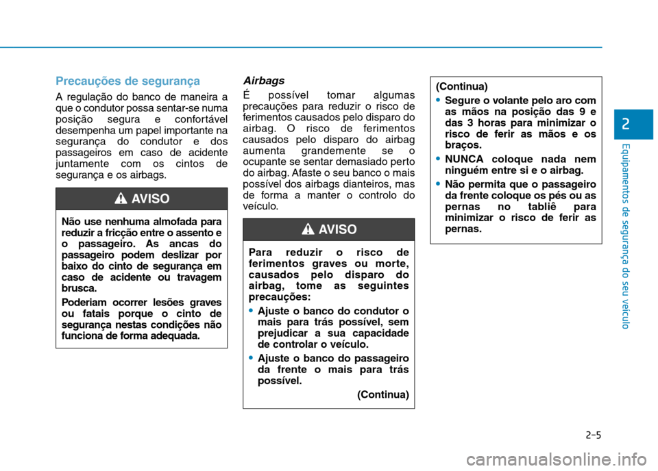 Hyundai Ioniq Electric 2017 Manual do proprietário (in Portuguese) 2-5
Equipamentos de segurança do seu veículo
2
Precauções de segurança
A regulação do banco de maneira a
que o condutor possa sentar-se numa
posição segura e confortável
desempenha um papel Hyundai Ioniq Electric 2017 Manual do proprietário (in Portuguese) 2-5
Equipamentos de segurança do seu veículo
2
Precauções de segurança
A regulação do banco de maneira a
que o condutor possa sentar-se numa
posição segura e confortável
desempenha um papel