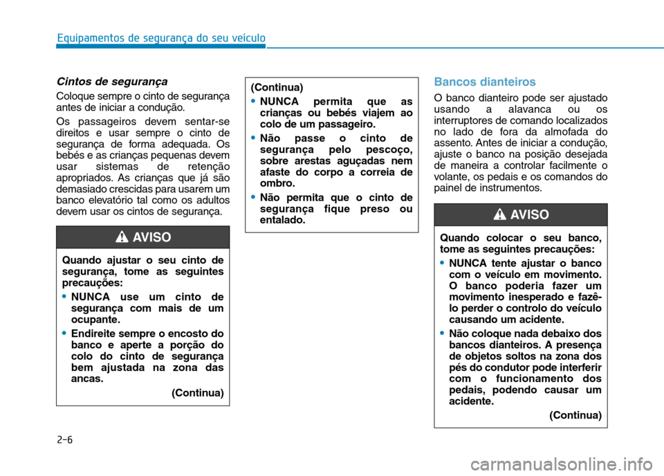 Hyundai Ioniq Electric 2017 Manual do proprietário (in Portuguese) 2-6
Equipamentos de segurança do seu veículo
Cintos de segurança
Coloque sempre o cinto de segurança
antes de iniciar a condução.
Os passageiros devem sentar-se direitos e usar sempre o cinto Hyundai Ioniq Electric 2017 Manual do proprietário (in Portuguese) 2-6
Equipamentos de segurança do seu veículo
Cintos de segurança
Coloque sempre o cinto de segurança
antes de iniciar a condução.
Os passageiros devem sentar-se direitos e usar sempre o cinto