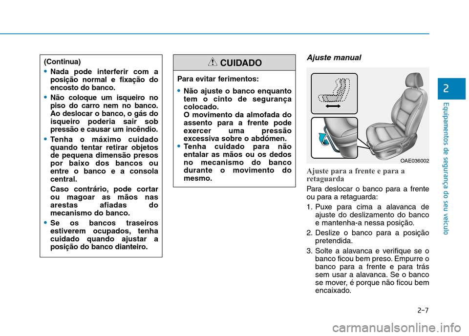 Hyundai Ioniq Electric 2017 Manual do proprietário (in Portuguese) 2-7
Equipamentos de segurança do seu veículo
2
Ajuste manual
Ajuste para a frente e para a
retaguarda
Para deslocar o banco para a frente
ou para a retaguarda:
1. Puxe para cima a alavanca deajus Hyundai Ioniq Electric 2017 Manual do proprietário (in Portuguese) 2-7
Equipamentos de segurança do seu veículo
2
Ajuste manual
Ajuste para a frente e para a
retaguarda
Para deslocar o banco para a frente
ou para a retaguarda:
1. Puxe para cima a alavanca deajus