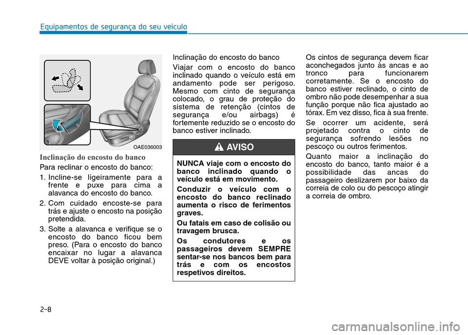 Hyundai Ioniq Electric 2017 Manual do proprietário (in Portuguese) 2-8
Equipamentos de segurança do seu veículo
Inclinação do encosto do banco
Para reclinar o encosto do banco:
1. Incline-se ligeiramente para afrente e puxe para cima a
alavanca do encosto do ba Hyundai Ioniq Electric 2017 Manual do proprietário (in Portuguese) 2-8
Equipamentos de segurança do seu veículo
Inclinação do encosto do banco
Para reclinar o encosto do banco:
1. Incline-se ligeiramente para afrente e puxe para cima a
alavanca do encosto do ba